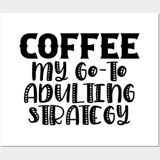 Coffee My Go-To Adulting Strategy Posters and Art